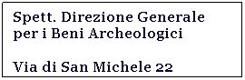 Casella di testo: Spett. Direzione Generale
per i Beni Archeologici
Via di San Michele 22
00153 ROMA (Rm)
&nbsp;
