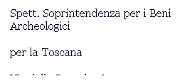 Casella di testo: Spett. Soprintendenza per i Beni Archeologici
per la Toscana
Via della Pergola, 65 
50121 FIRENZE (Fi)
&nbsp;
